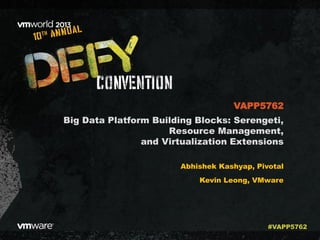 Big Data Platform Building Blocks: Serengeti,
Resource Management,
and Virtualization Extensions
Abhishek Kashyap, Pivotal
Kevin Leong, VMware
VAPP5762
#VAPP5762
 