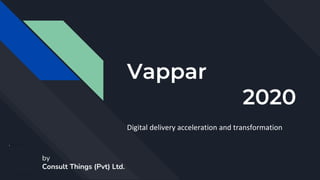 Vappar
2020
Digital delivery acceleration and transformation
by
Consult Things (Pvt) Ltd.
 