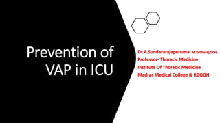 Prevention of
VAP in ICU
Dr.A.Sundararajaperumal M.D(Chest);DCH,
Professor- Thoracic Medicine
Institute Of Thoracic Medicine
Madras Medical College & RGGGH
 