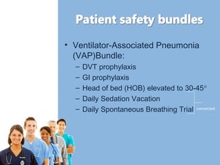 • Ventilator-Associated Pneumonia 
(VAP)Bundle: 
– DVT prophylaxis 
– GI prophylaxis 
– Head of bed (HOB) elevated to 30-45° 
– Daily Sedation Vacation 
– Daily Spontaneous Breathing Trial connected 
 