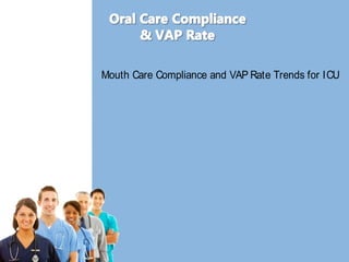 Mouth Care Compliance and VAP Rate Trends for ICU 
 