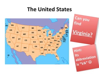 The United States Can you find  Virginia? Hint: Its abbreviation is “VA”   