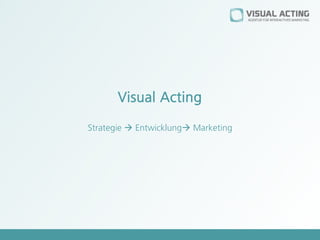 Visual Acting

Strategie  Entwicklung Marketing
 