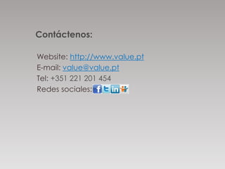 Contáctenos:
Website: http://www.value.pt
E-mail: value@value.pt
Tel: +351 221 201 454
Redes sociales:
 