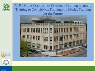 CHCI Nurse Practitioner Residency Training Program:
Training to Complexity; Training to a Model, Training
for the Future
19/6/2013
 