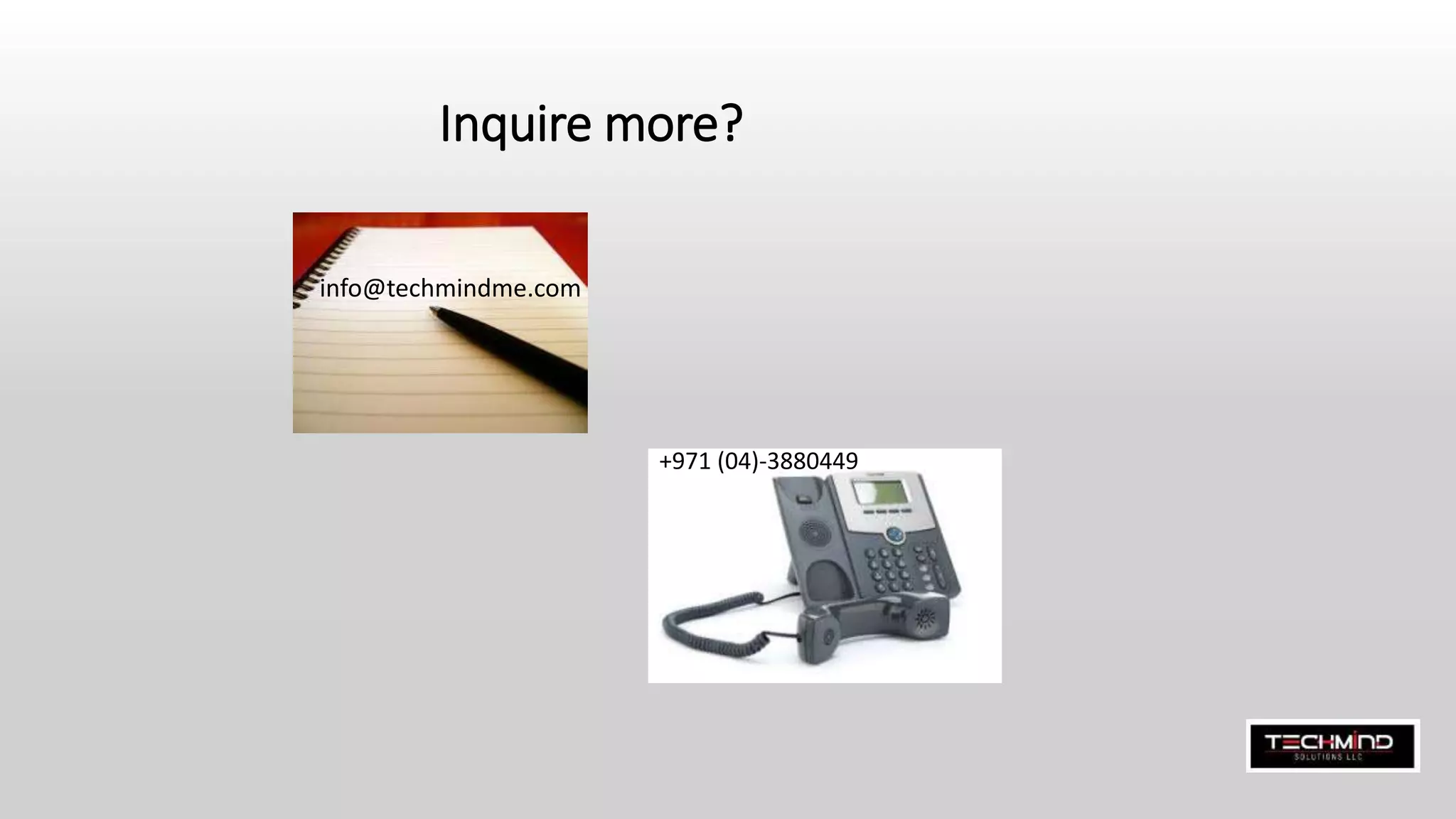 Inquire more?
info@techmindme.com
+971 (04)-3880449
 