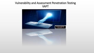 Vulnerability and Assessment Penetration Testing
VAPT
 