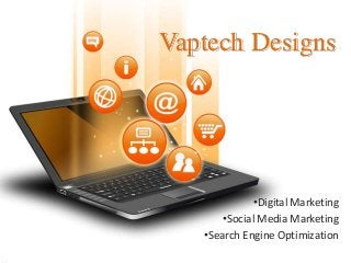 Vaptech Designs
•Digital Marketing
•Social Media Marketing
•Search Engine Optimization
 