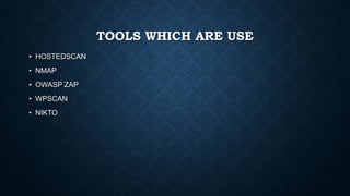 TOOLS WHICH ARE USE
• HOSTEDSCAN
• NMAP
• OWASP ZAP
• WPSCAN
• NIKTO
 