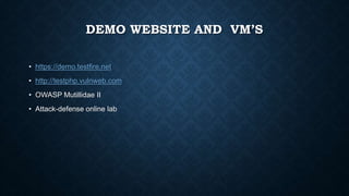 DEMO WEBSITE AND VM’S
• https://demo.testfire.net
• http://testphp.vulnweb.com
• OWASP Mutillidae II
• Attack-defense online lab
 