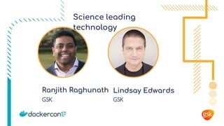 Ranjith Raghunath
GSK
Lindsay Edwards
GSK
Science leading
technology
 