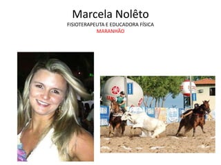 Marcela Nolêto
FISIOTERAPEUTA E EDUCADORA FÍSICA
           MARANHÃO
 