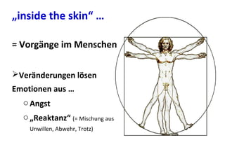 = Vorgänge im Menschen
Veränderungen lösen
Emotionen aus …
oAngst
o„Reaktanz“ (= Mischung aus
Unwillen, Abwehr, Trotz)
„inside the skin“ …
 