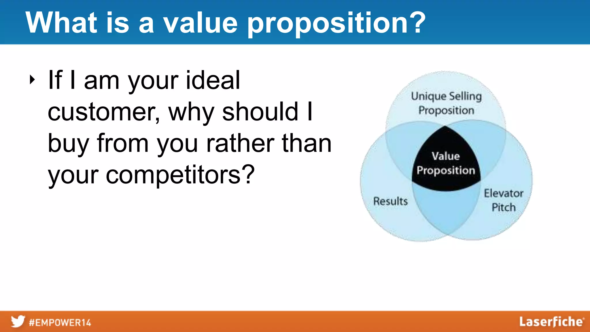 What is a value proposition?
‣ If I am your ideal
customer, why should I
buy from you rather than
your competitors?

 