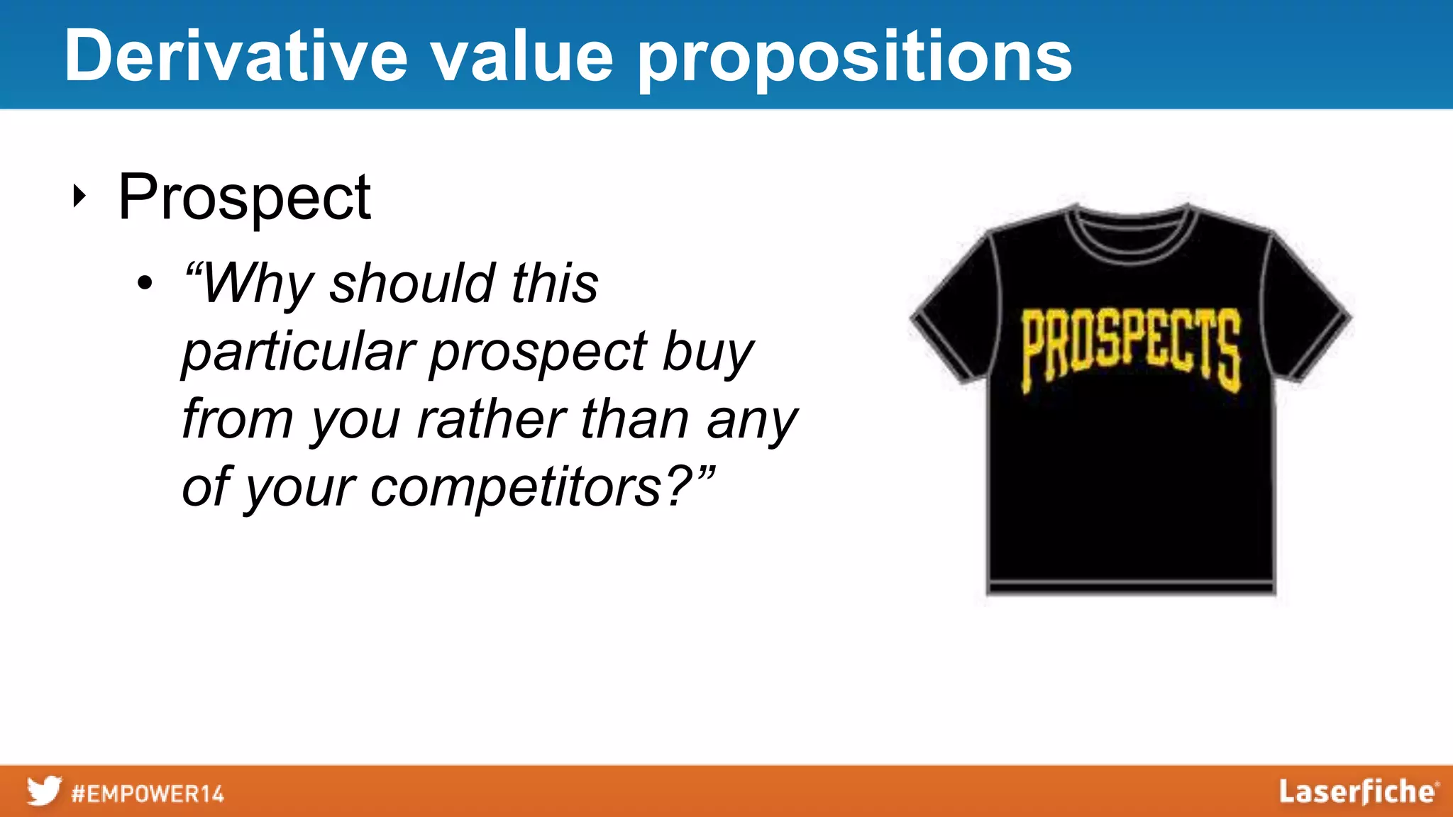 Derivative value propositions
‣ Product
• “Why should this
particular prospect buy
this product rather than
any other product?”

 