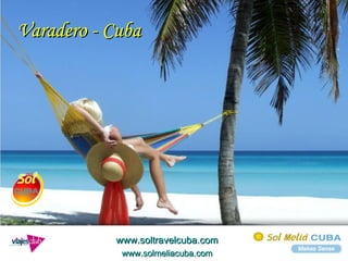 Varadero - Cuba www.soltravelcuba.com www.solmeliacuba.com 