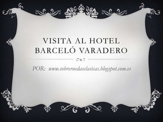 VISITA AL HOTEL
 BARCELÓ VARADERO

POR: www.sobreruedasclasicas.blogspot.com.es
 