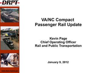 VA/NC Compact  Passenger Rail Update Kevin Page Chief Operating Officer Rail and Public Transportation January 9, 2012 