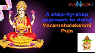 A step-by-step
approach to doing
Varamahalakshmi
Puja
 