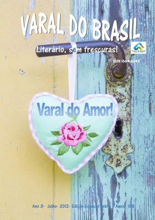 Literário, sem frescuras!
                                              1664-
                                         ISSN 1664-5243




Ano 3- Julho- 2012- Edição Especial sobre o Amor 16B
    3- Julho- 2012-
 