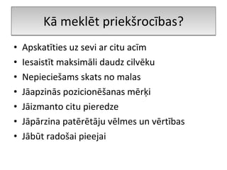 Kā meklēt priekšrocības? Apskatīties uz sevi ar citu acīm Iesaistīt maksimāli daudz cilvēku Nepieciešams skats no malas Jāapzinās pozicionēšanas mērķi Jāizmanto citu pieredze Jāpārzina patērētāju vēlmes un vērtības Jābūt radošai pieejai 