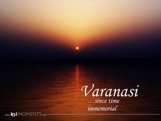 Varanasi … since time immemorial 
