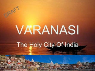 VARANASI
The Holy City Of India
 