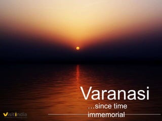 Varanasi…since time
immemorial
 