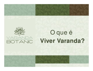 O que é
Viver Varanda?
 