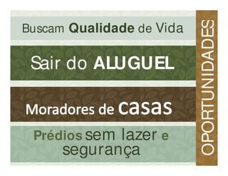 Sair do ALUGUEL
Prédios sem lazer e
segurança
Buscam Qualidade de Vida
OPORTUNIDADES
 