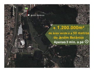 Jardim Botânico
+ 1.200.000m²
de área verde e a 50 metros
do Jardim Botânico
Apenas 3 min. a pé
 