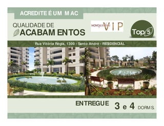 ACREDITE É UM M AC
3 e 4 DORM S.
Rua Vitória Régia, 1300 - Santo André - RESIDENCIAL
ENTREGUE
QUALIDADE DE
ACABAM ENTOS
 