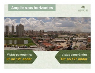 Amplie seus horizontes
Vistas panorâmica
9º ao 12º andar
Vistas panorâmica
13º ao 17º andar
 