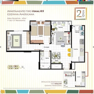 Qtos

Apartamento tipo final 05
Cozinha Americana
Área Privativa - 49m2
1° ao 12° Pavimento

Detalhe do Apartamento
tipo final 05
Cozinha Tradicional
Os móveis, divisórias, objetos e materiais de acabamento são meramente ilustrativos e não serão entregues com o imóvel. Por se tratar de material impresso, as imagens aqui apresentadas

Book_Varandas_AGOSTO_2012_FINAL_24 24

28/08/2012 15:37:13

 