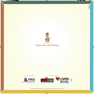 RESIDENCIAL

Construção e Incorporação

Exclusividade de vendas

FMA

Empreendimentos
imobiliários LTDA.

MI R 9 238.152 Cartório do 3º Ofício do Registro de Imóveis do DF.

Book_Varandas_AGOSTO_2012_FINAL_28 28

28/08/2012 15:37:15

 