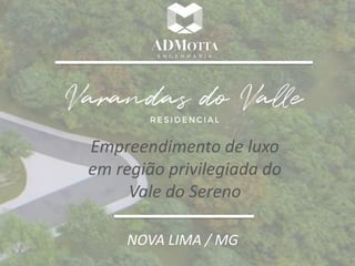 Empreendimento de luxo
em região privilegiada do
Vale do Sereno
NOVA LIMA / MG
 
