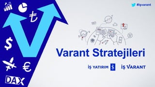 #işvarant
Varant Stratejileri
 