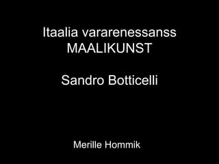 Itaalia vararenessanss
     MAALIKUNST

   Sandro Botticelli



     Merille Hommik
 