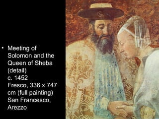 • Meeting of
  Solomon and the
  Queen of Sheba
  (detail)
  c. 1452
  Fresco, 336 x 747
  cm (full painting)
  San Francesco,
  Arezzo
 