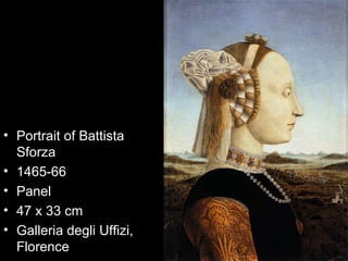 • Portrait of Battista
  Sforza
• 1465-66
• Panel
• 47 x 33 cm
• Galleria degli Uffizi,
  Florence
 