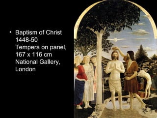 • Baptism of Christ
  1448-50
  Tempera on panel,
  167 x 116 cm
  National Gallery,
  London
 