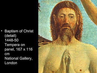 • Baptism of Christ
  (detail)
  1448-50
  Tempera on
  panel, 167 x 116
  cm
  National Gallery,
  London
 