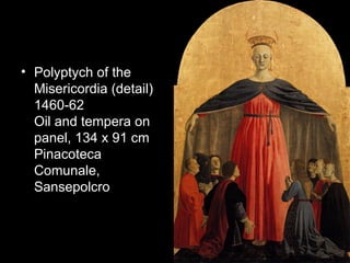 • Polyptych of the
  Misericordia (detail)
  1460-62
  Oil and tempera on
  panel, 134 x 91 cm
  Pinacoteca
  Comunale,
  Sansepolcro
 
