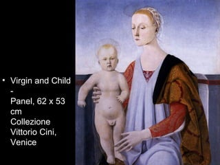• Virgin and Child
  -
  Panel, 62 x 53
  cm
  Collezione
  Vittorio Cini,
  Venice
 