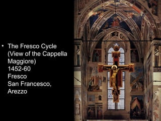 • The Fresco Cycle
  (View of the Cappella
  Maggiore)
  1452-60
  Fresco
  San Francesco,
  Arezzo
 
