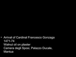 • Arrival of Cardinal Francesco Gonzaga
  1471-74
  Walnut oil on plaster
  Camera degli Sposi, Palazzo Ducale,
  Mantua
 