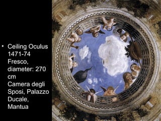 • Ceiling Oculus
  1471-74
  Fresco,
  diameter: 270
  cm
  Camera degli
  Sposi, Palazzo
  Ducale,
  Mantua
 