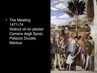 • The Meeting
  1471-74
  Walnut oil on plaster
  Camera degli Sposi,
  Palazzo Ducale,
  Mantua
 