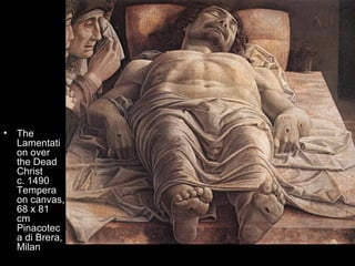 •   The
    Lamentati
    on over
    the Dead
    Christ
    c. 1490
    Tempera
    on canvas,
    68 x 81
    cm
    Pinacotec
    a di Brera,
    Milan
 