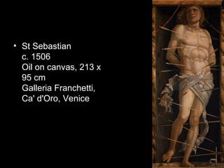 • St Sebastian
  c. 1506
  Oil on canvas, 213 x
  95 cm
  Galleria Franchetti,
  Ca' d'Oro, Venice
 